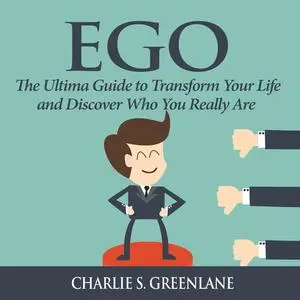 «Ego: The Ultima Guide to Transform Your Life and Discover Who You Really Are» by Charlie S. Greenlane