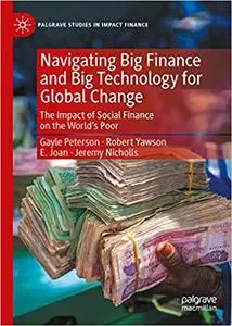 Navigating Big Finance and Big Technology for Global Change: The Impact of Social Finance on the World’s Poor