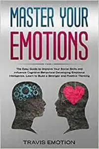 Master Your Emotions: The Easy Guide to Improve Your Social Skills