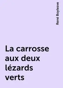 «La carrosse aux deux lézards verts» by René Boylesve