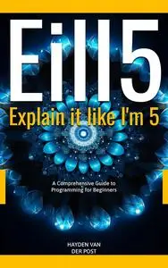 EilI5: Explain it like I'm 5: A comprehensive guide to programming for beginners.