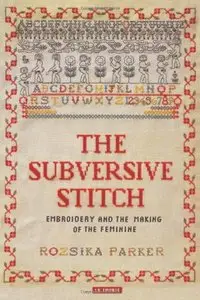 The Subversive Stitch: Embroidery and the Making of the Feminine