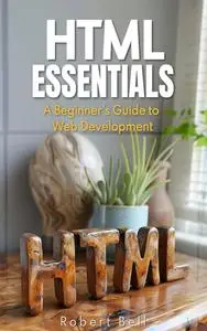 HTML Essentials: A Beginners Guide to Web Development