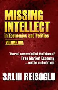 Missing Intellect in Economics and Politics Volume One