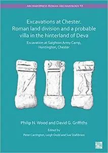 Excavations at Chester. Roman Land Division and a Probable Villa in the Hinterland of Deva: Excavation at Saighton Army
