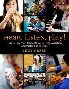 Hear, Listen, Play!: How to Free Your Students' Aural, Improvisation, and Performance Skills