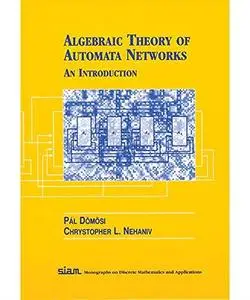 Algebraic Theory of Automata Networks: An Introduction (SIAM Monographs on Discrete Mathematics and Applications, 11)