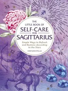 The Little Book of Self-Care for Sagittarius: Simple Ways to Refresh and Restore—According to the Stars (Astrology Self-Care)