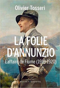 La folie d'Annunzio : L'épopée de Fiume (1919-1920) - Olivier Tosseri