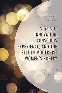 Stylistic Innovation, Conscious Experience, and the Self in Modernist Women's Poetry: An Imagist Turned Philosopher