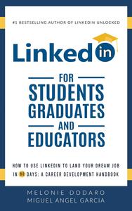 LinkedIn for Students, Graduates, and Educators: How to Use LinkedIn to Land Your Dream Job in 90 Days