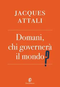 Jaques Attali - Domani, chi governerà il mondo?