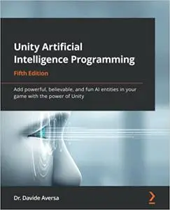 Unity Artificial Intelligence Programming: Add powerful, believable, and fun AI entities in your game with the power of Unity,