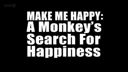BBC - Make Me Happy: A Monkey's Search for Happiness (2012)