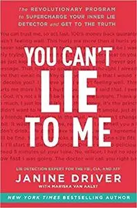 You Can't Lie to Me: The Revolutionary Program to Supercharge Your Inner Lie Detector and Get to the Truth Ed 7