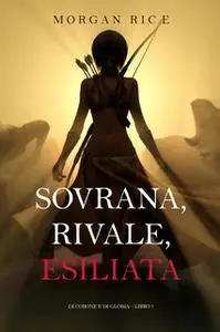 «Sovrana, Rivale, Esiliata (Di Corone e di Gloria—Libro 7)» by Morgan Rice
