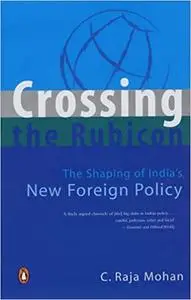 Crossing the Rubicon : The Shaping of India's New Foreign Policy