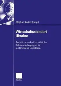 Wirtschaftsstandort Ukraine: Rechtliche und wirtschaftliche Rahmenbedingungen für ausländische Investoren