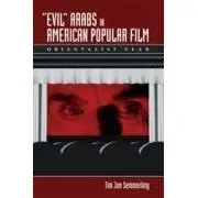 "Evil" Arabs in American Popular Film: Orientalist Fear