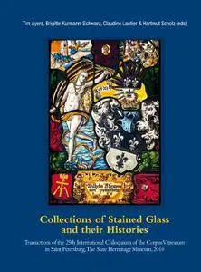 Collections of Stained Glass and their Histories- Glasmalerei-Sammlungen und ihre Geschichte- Les collections