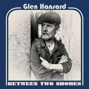 Glen Hansard - Between Two Shores (2018)