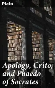 «Apology, Crito, and Phaedo of Socrates» by Plato