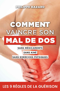 Comment vaincre son mal de Dos : Sans médicaments, sans kiné, sans exercices physiques - Philippe Bazard