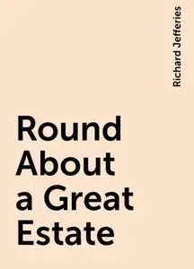 «Round About a Great Estate» by Richard Jefferies