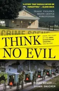 «Think No Evil: Inside the Story of the Amish Schoolhouse Shooting...and Beyond» by Jonas Beiler