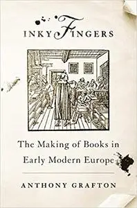 Inky Fingers: The Making of Books in Early Modern Europe