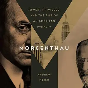 Morgenthau: Power, Privilege, and the Rise of an American Dynasty [Audiobook]