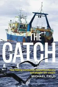 The Catch: How Fishing Companies Reinvented Slavery and Plunder the Oceans