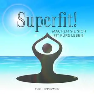 «Superfit!: Machen Sie sich fit fürs Leben» by Kurt Tepperwein