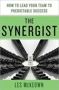 Les McKeown - The Synergist: How to Lead Your Team to Predictable Success [Repost]