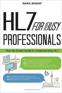 HL7 For Busy Professionals: Your No Sweat Guide to Understanding HL7