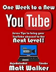 One Week to a New YouTube: Seven Steps to bring your YouTube Channel to the Next Level!