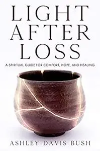 Light After Loss: A Spiritual Guide for Comfort, Hope, and Healing