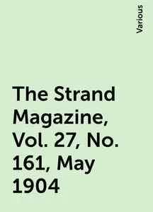 «The Strand Magazine, Vol. 27, No. 161, May 1904» by Various