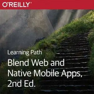 Learning Path: Blend Web and Native Mobile Apps, 2nd Edition