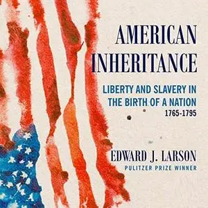 American Inheritance: Liberty and Slavery in the Birth of a Nation, 1765-1795 [Audiobook]