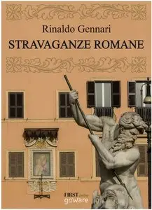 Rinaldo Gennari - Stravaganze romane. Guida alla Roma da visitare senza orario né biglietto 