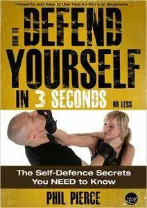How to Defend Yourself in 3 Seconds (or Less!): The Self Defense Secrets You NEED to Know!