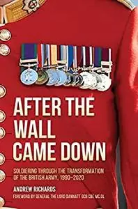 After the Wall Came Down: Soldiering through the Transformation of the British Army, 1990–2020