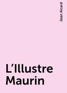 «L'Illustre Maurin» by Jean Aicard