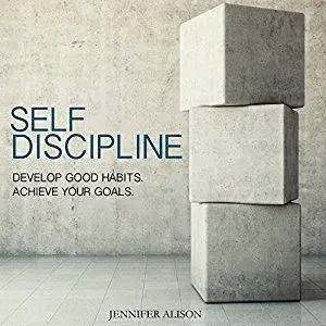 Self-Discipline: Develop Good Habits. Achieve Your Goals. [Audiobook]