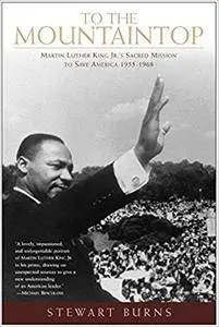 To the Mountaintop: Martin Luther King Jr.'s Sacred Mission to Save America: 1955-1968