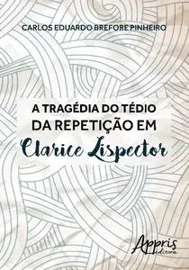 «A tragédia do tédio da repetição em clarice lispector» by Carlos Eduardo Brefore Pinheiro