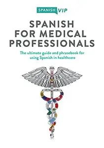 Spanish for Medical Professionals: The Ultimate Guide & Phrasebook for Using Spanish in Healthcare