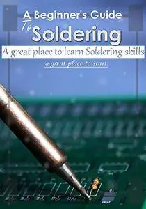 A Beginner's Guide to Soldering : a great place to start Soldering skills