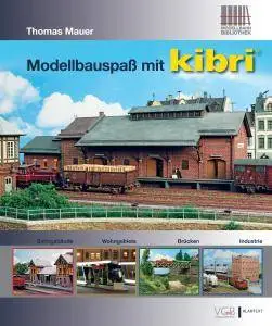 Modellbauspaß mit kibri: Bahngebäude - Wohngebiete - Brücken - Industrie (2016)